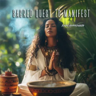 Sacred Quest to Manifest: Shamanic Meditation for Manifestation, Powerful Hypnotic Trance, Astral Projection by Naomi Hummingbird