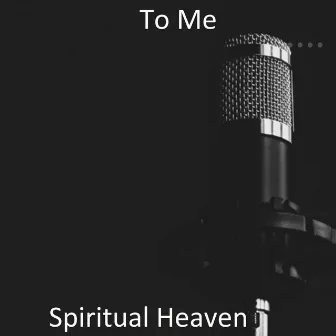 To Me by Spiritual Heaven