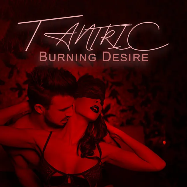 Tantric Burning Desire: Sensual Trance Music, Feel Ecstasy