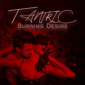 Tantric Burning Desire: Sensual Trance Music, Feel Ecstasy by Sensual New Age Artist