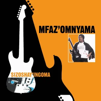 Sizoshay' Ingoma by Mfaz' Omnyama