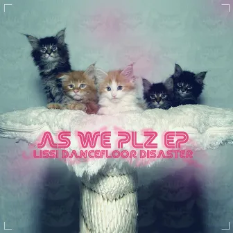 As We Plz - EP by Lissi Dancefloor Disaster