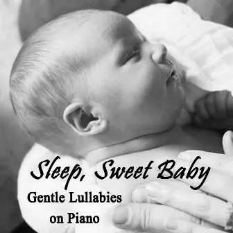 Sleep, Sweet Baby - Gentle Lullabies on Piano by Lullabyes