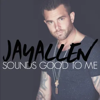 Sounds Good to Me by Jay Allen