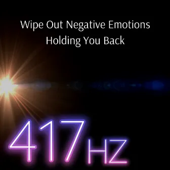 Wipe Out Negative Emotions Holding You Back by 417 Hz