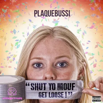 Shut Yo Mouf Get Loose! by Plaquebussi