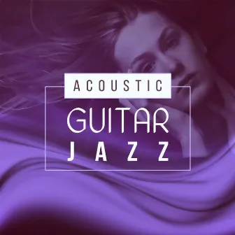 Acoustic Guitar Jazz – Best Collection of Guitar Jazz, Smooth Sounds, Chilled Jazz, Vintage Music by Classical Jazz Guitar Club