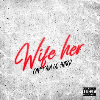 Wife Her by Captain Go Hard