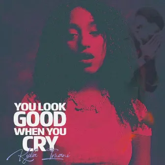 You Look Good When You Cry by Kyla Imani