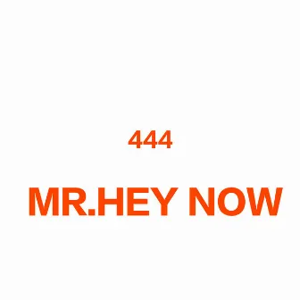 444 by Mr. Hey Now