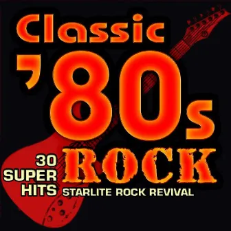 Classic 80s Rock - 30 Super Hits by Starlite Rock Revival