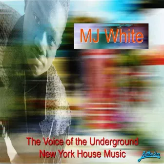 The Voice of the Underground New York House Music by MJ White