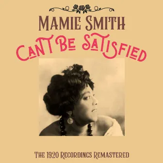 Can't Be Satisfied - The 1920 Recordings (Remastered) by Mamie Smith