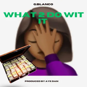 What 2 do wit it by G.Blanco