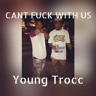 CANT FUCK WITH US by Young Trocc