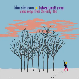 Before I Melt Away: Some Songs from the Early '80s by Kim Simpson