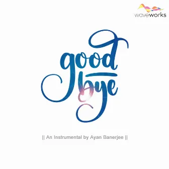 Goodbye (Instrumental Version) by Ayan Banerjee