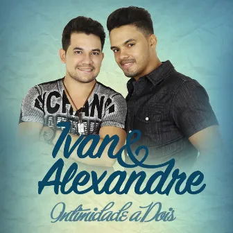 Intimidade a Dois by Ivan & Alexandre