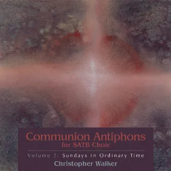 Communion Antiphons for SATB Choir, Volume 2: Sundays in Ordinary Time by Christopher Walker