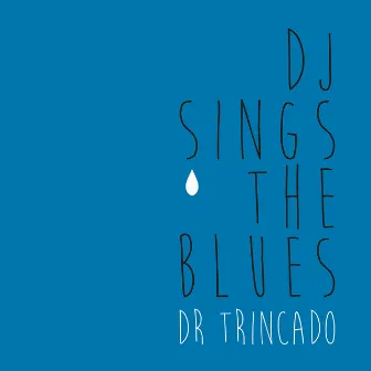 Dj Sings the Blues by Dr. Trincado