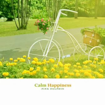 Calm Happiness by Pink Dolphin