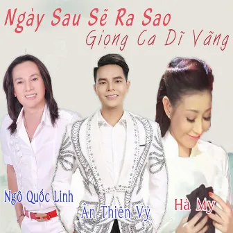 LK Ngày Sau Sẽ Ra Sao - Giọng Ca Dĩ Vãng by Hà My