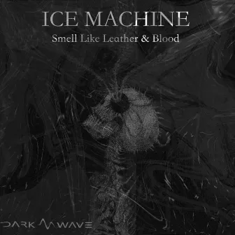 Smell Like Leather & Blood by Ice Machine