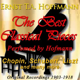 The Best Classical Pieces Performed By Hofmann: Chopin, Schubert, Liszt and Many More (Original Recordings 1903-1918) by Josef Hofmann