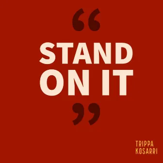 Stand on It by Trippa Kosarri