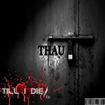 Till I Die! by T.H.A.U.