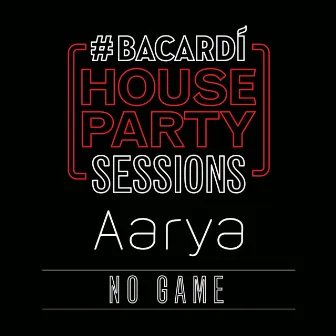 No Game (Bacardi House Party Sessions) by Aarya