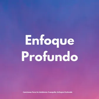 Canciones Para Un Ambiente Tranquilo: Enfoque Profundo by Concentración de ondas alfa