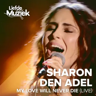 My Love Will Never Die (Uit Liefde Voor Muziek) [Live] by Sharon Den Adel