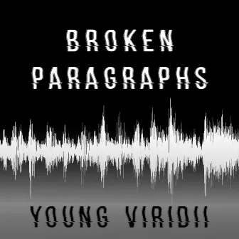 Broken Paragraphs by Young Viridii