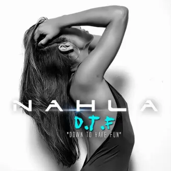 D.T.F (Down To Have Fun) by Nahla