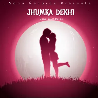 Jhumka dekhi by Sonu Worldwide