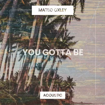 You Gotta Be (Acoustic) by Mateo Oxley