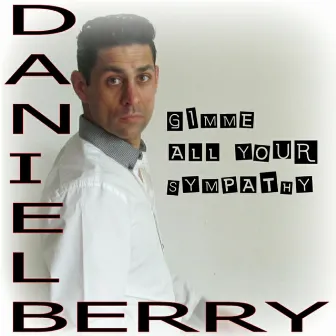 Gimme All Your Sympathy by Daniel Berry