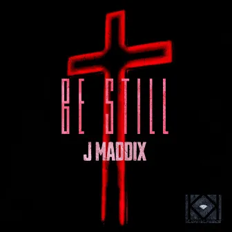 BE STILL by J Maddix