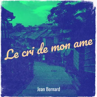 Le cri de mon ame by Jean Bernard