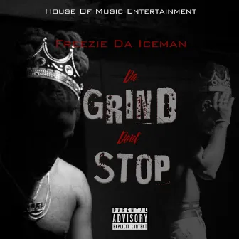 Da Grind Don't Stop by Freezie Da Iceman