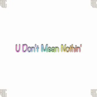 U Don't Mean Nothin' by Mr C