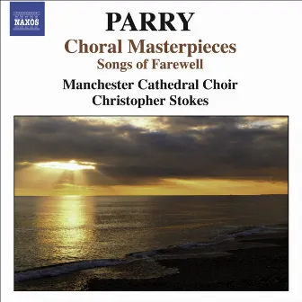 Parry, H.: Choral Masterpieces - Songs of Farewell / I Was Glad / Jerusalem by Christopher Stokes