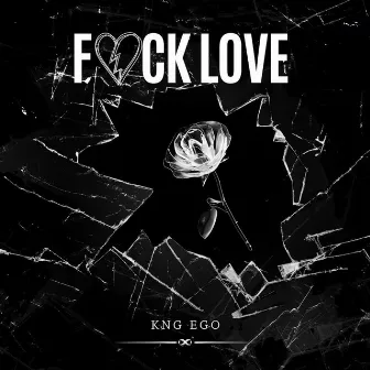 FUCK LOVE by Kng Ego