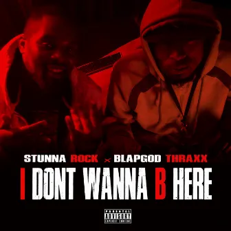 I Don't Wanna B Here by Blapgod Thraxx