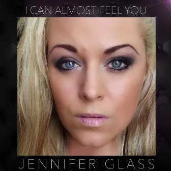 I Can Almost Feel You by Jennifer Glass