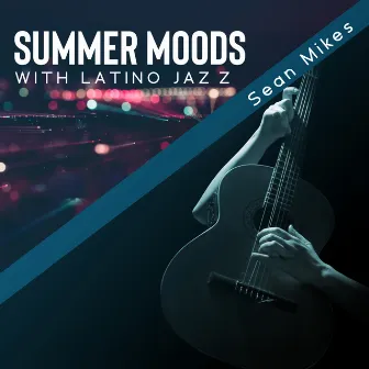 Summer Moods with Latino Jazz by Sean Mikes