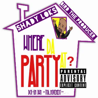 Where DA Party AT? by Shady Loks