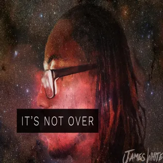 It’s Not Over by James White