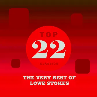 Top 22 Classics - The Very Best of Lowe Stokes by Lowe Stokes